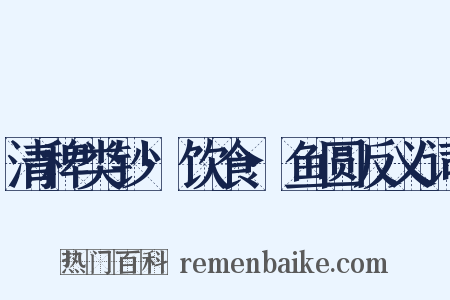 清稗类钞·饮食·鱼圆反义词是什么意思的图片